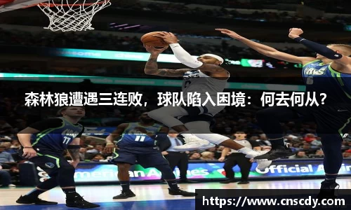 森林狼遭遇三连败，球队陷入困境：何去何从？