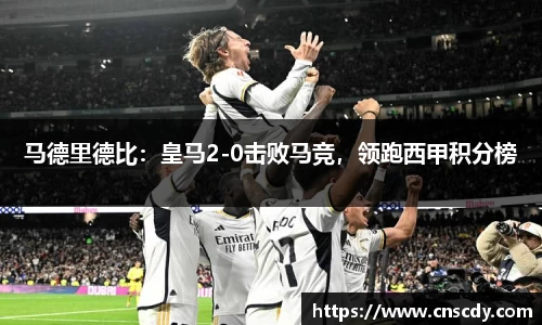 马德里德比：皇马2-0击败马竞，领跑西甲积分榜