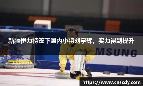 新疆伊力特签下国内小将刘宇辉，实力得到提升
