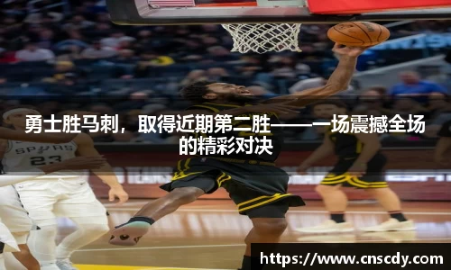 勇士胜马刺，取得近期第二胜——一场震撼全场的精彩对决