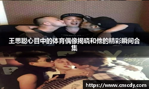 王思聪心目中的体育偶像揭晓和他的精彩瞬间合集